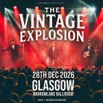 THE VINTAGE EXPLOSION, GLASGOW, BARROWLAND BALLROOM, MONDAY 28TH DECEMBER 2026 THE VINTAGE EXPLOSION, GLASGOW, BARROWLAND BALLROOM, MONDAY 28TH DECEMBER 2026